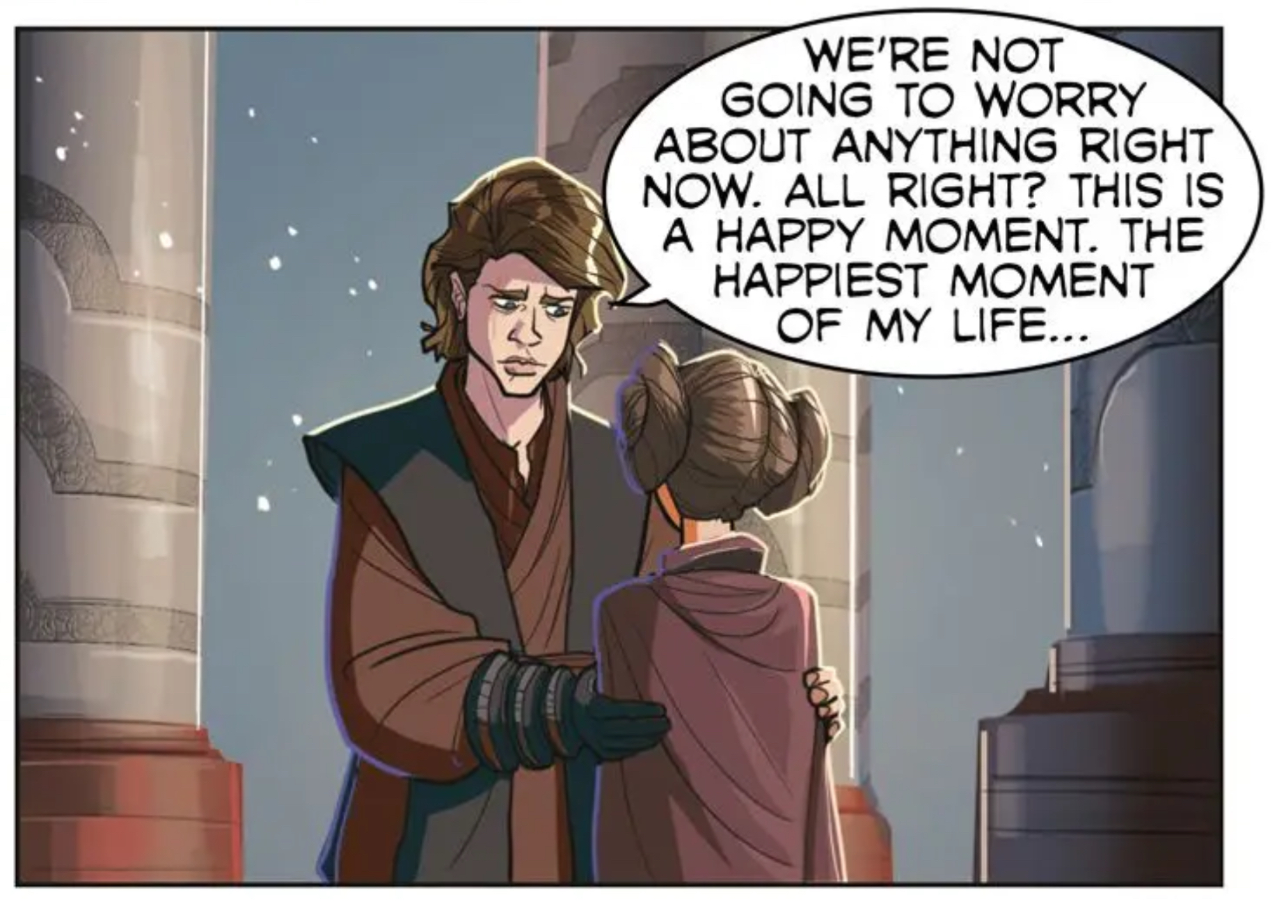 Anakin Skywalker & Padmé Amidala in a Star Wars comic panel: "We're not going to worry about anything right now. All right? This is a happy moment. The happiest moment of my life..."