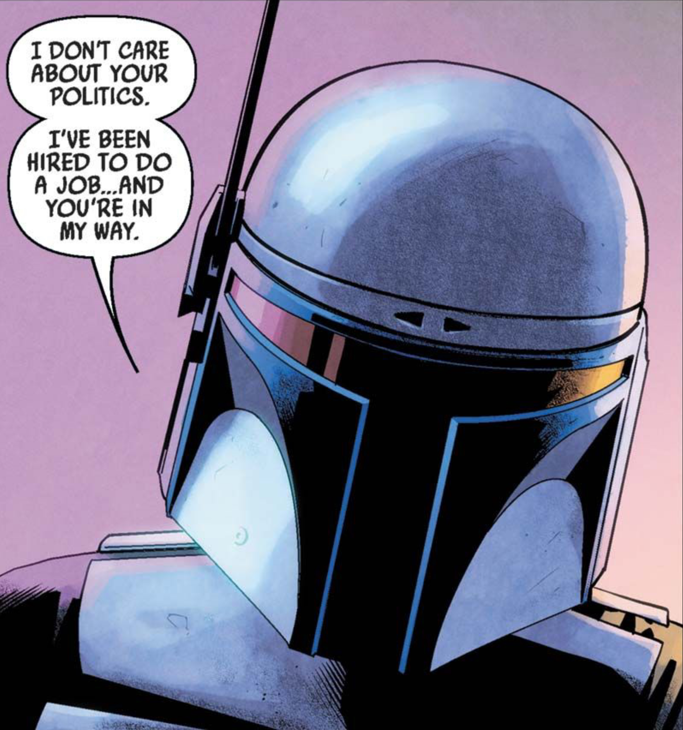 Jango Fett in a Star Wars comic panel: "I don't care about your politics. I've been hired to do a job...and you're in my way."
