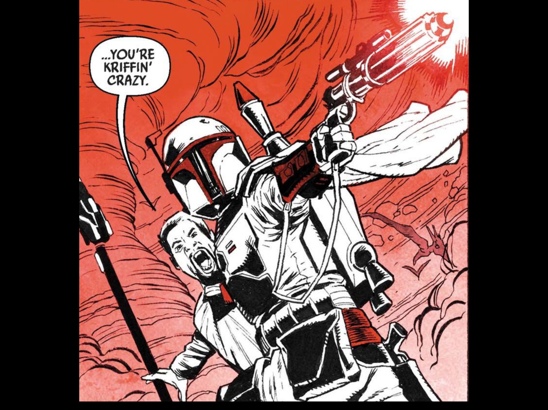 Boba Fett in a Star Wars comic panel: "Youre kriffin crazy."