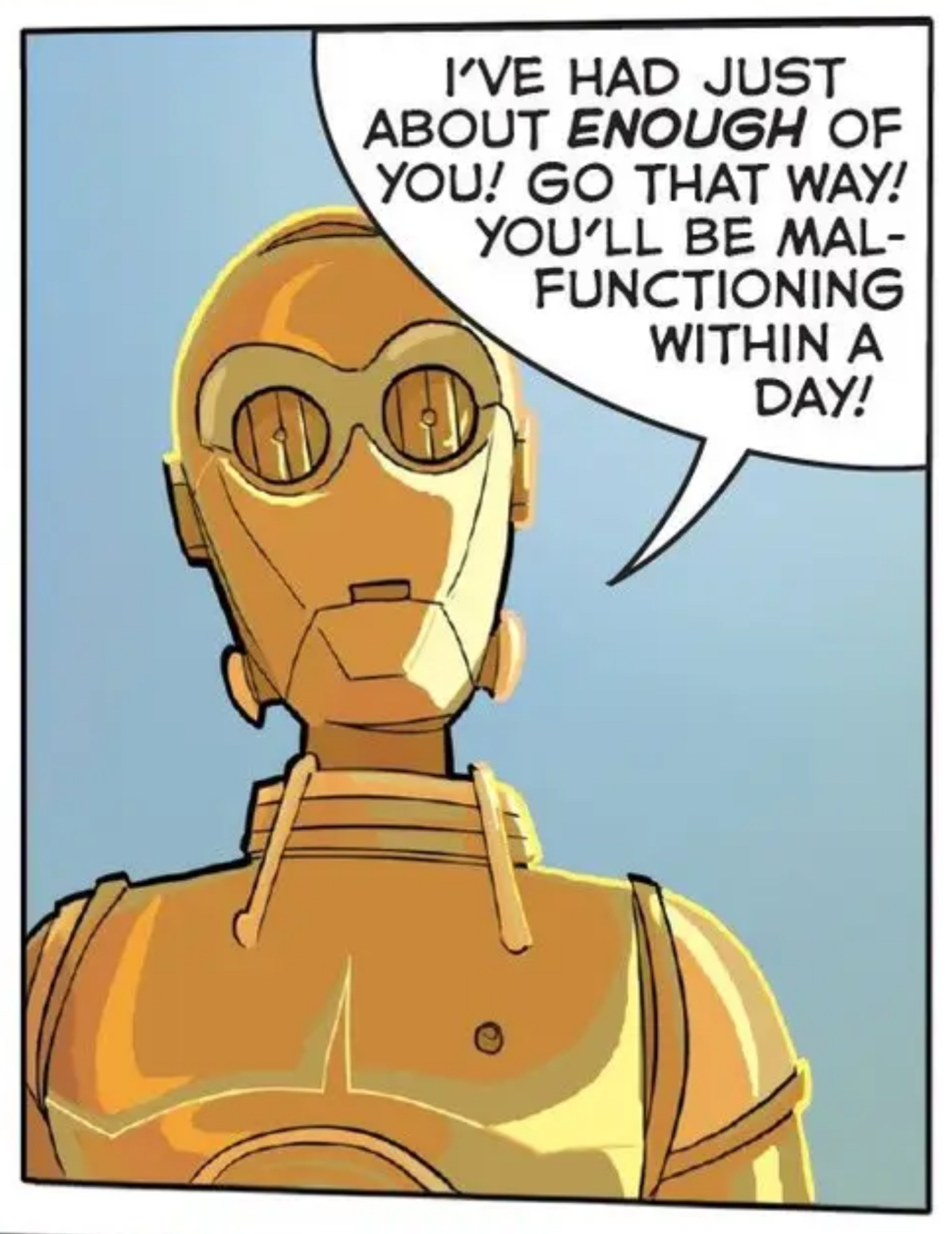 C-3PO in a Star Wars comic panel: "I've had just about enough of you! Go that way! You'll be mal-functioning within a day!"