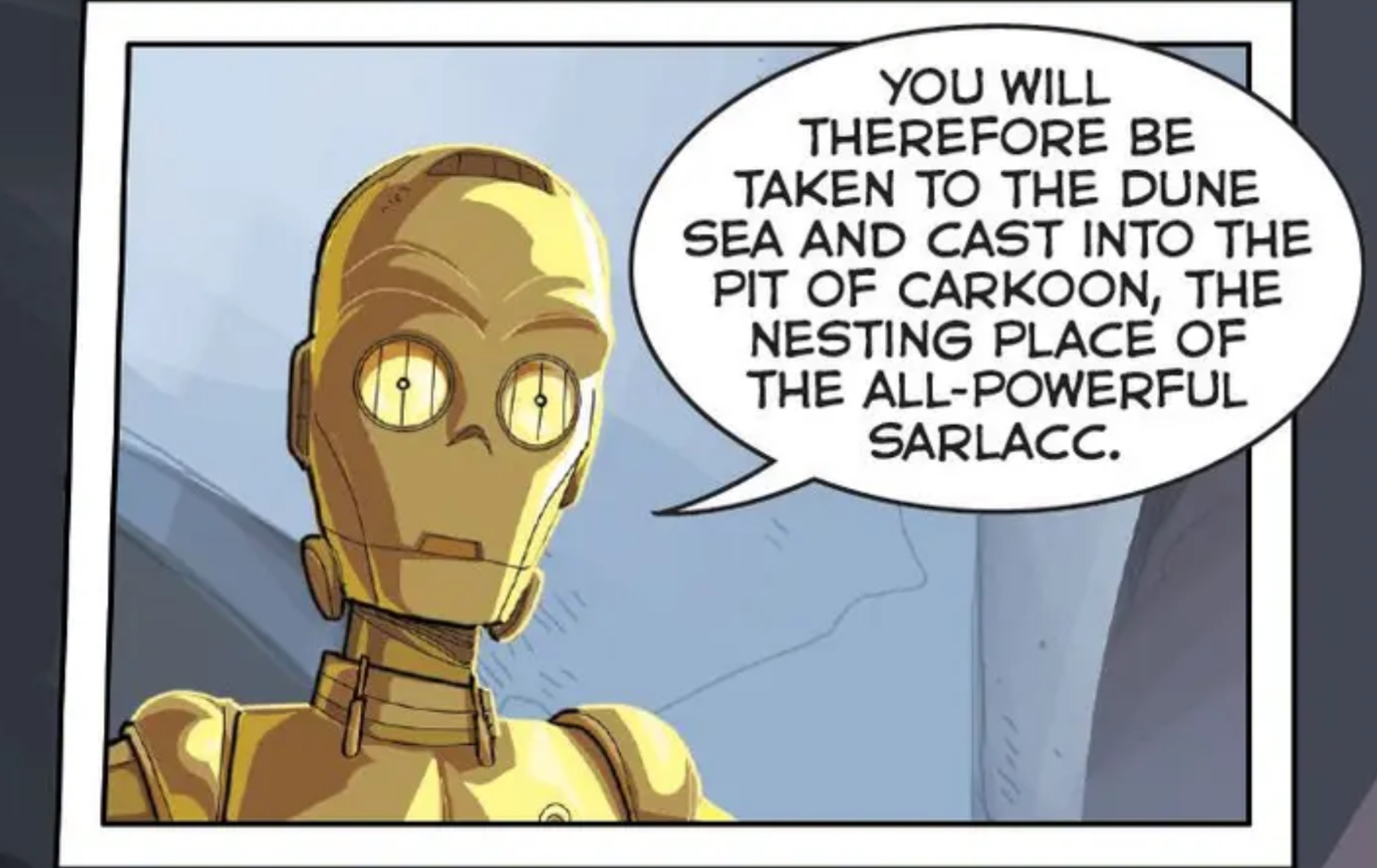 C-3PO in a Star Wars comic panel: "You will therefore be taken to the Dune Sea and cast into the Pit of Carkoon the nesting place of the all powerful Sarlacc."
