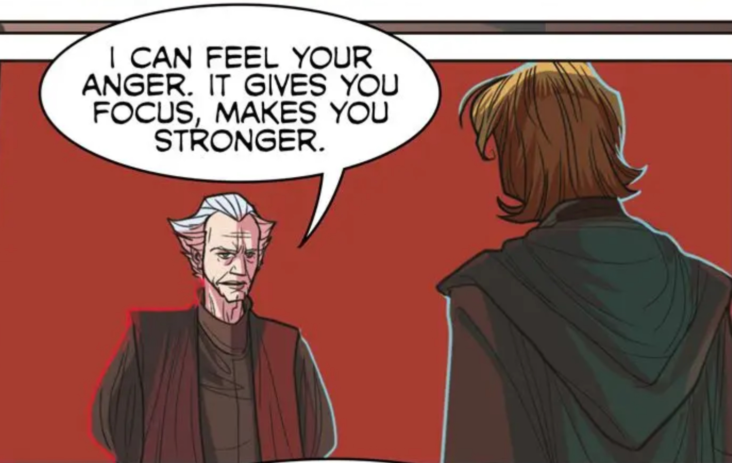 Sheev Palpatine & Anakin Skywalker in a Star Wars comic panel: "I can feel your anger. It gives you focus, makes you stronger."