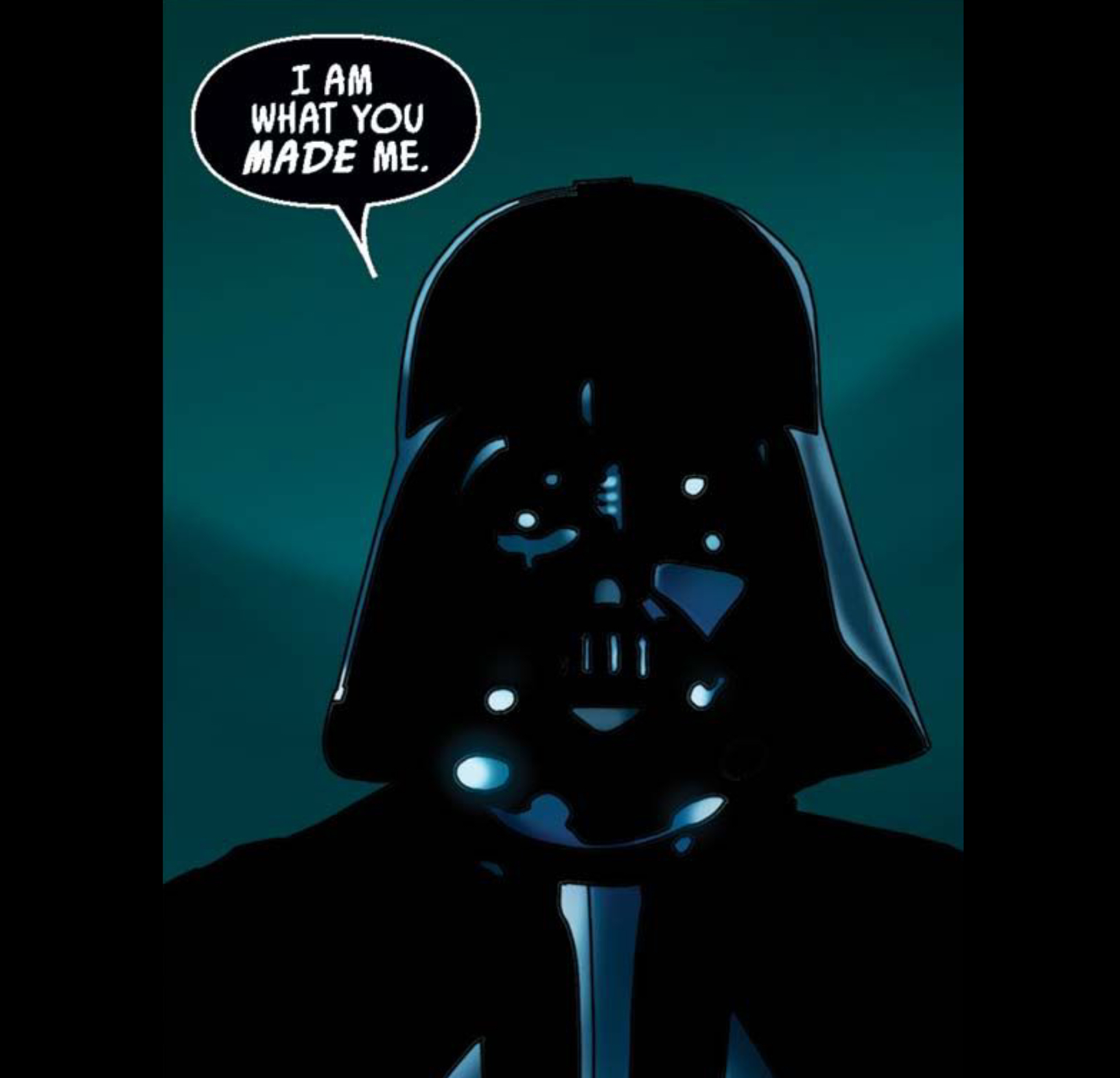 Darth Vader in a Star Wars comic panel: "I am what you made me."