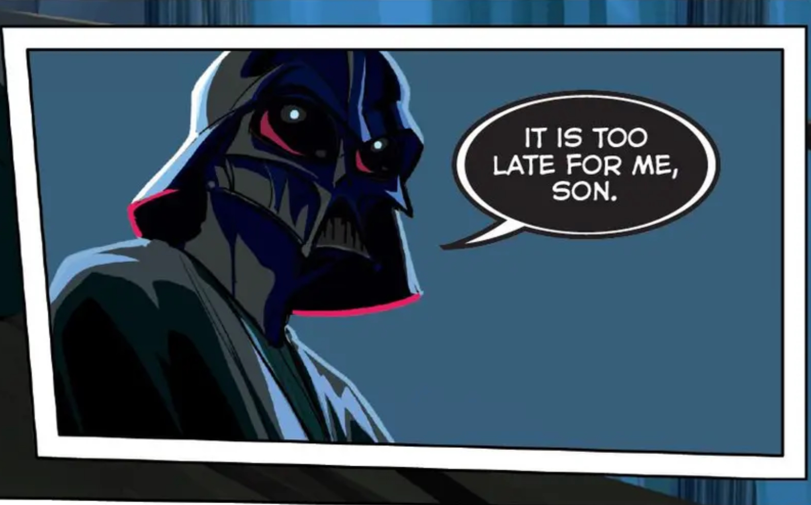Darth Vader in a Star Wars comic panel: "It is too late for me, son."