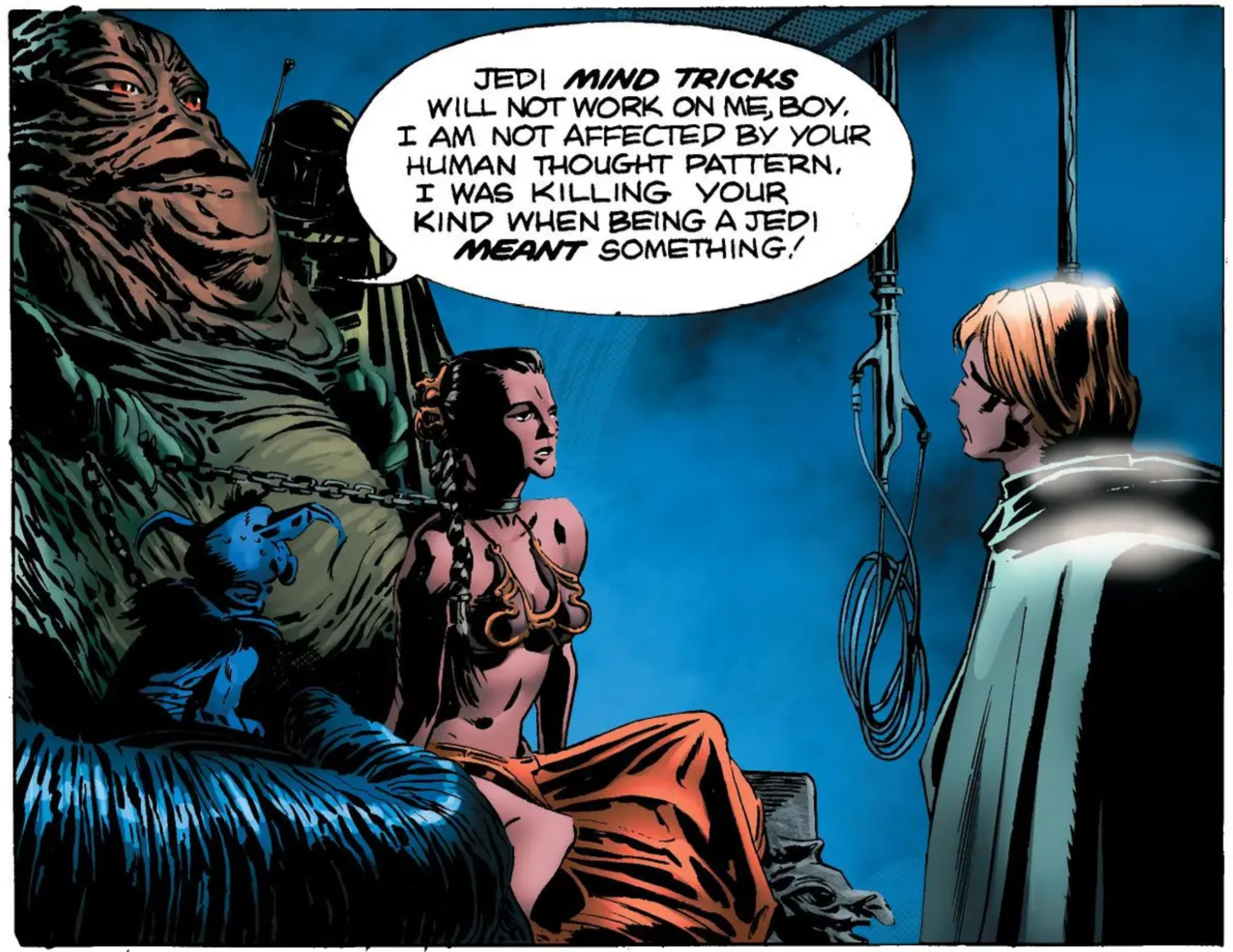 Jabba the Hutt & Leia Organa in a Star Wars comic panel: "Jedi mind tricks will not work on me, boy. I am not affected by your human thought pattern. I was killing your kind when being a Jedi meant something!"