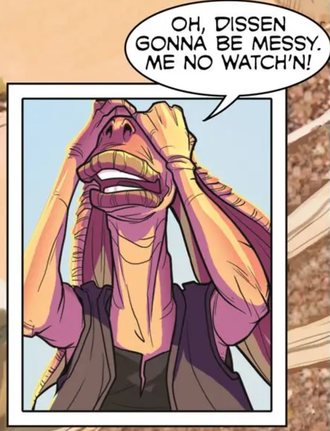 Jar Jar Binks in a Star Wars comic panel: "Oh, dissen gonna be messy. Me no watch'n!"