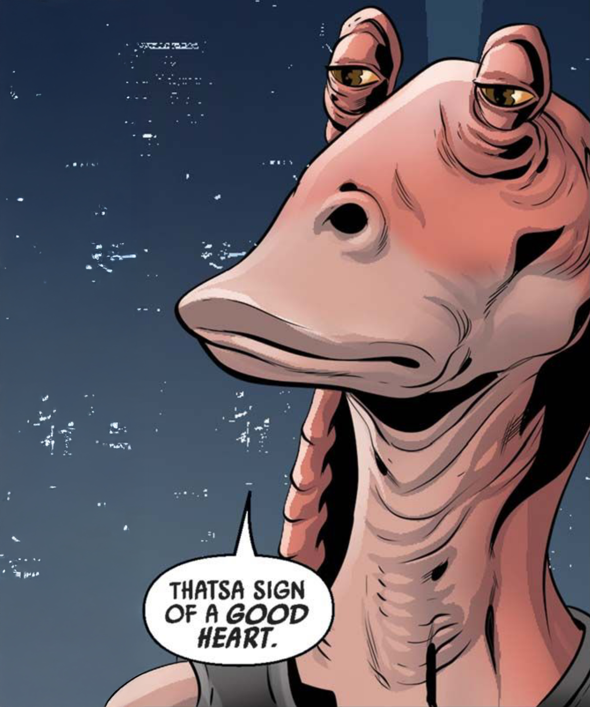 Jar Jar Binks in a Star Wars comic panel: "Thatsa sign of a good heart."