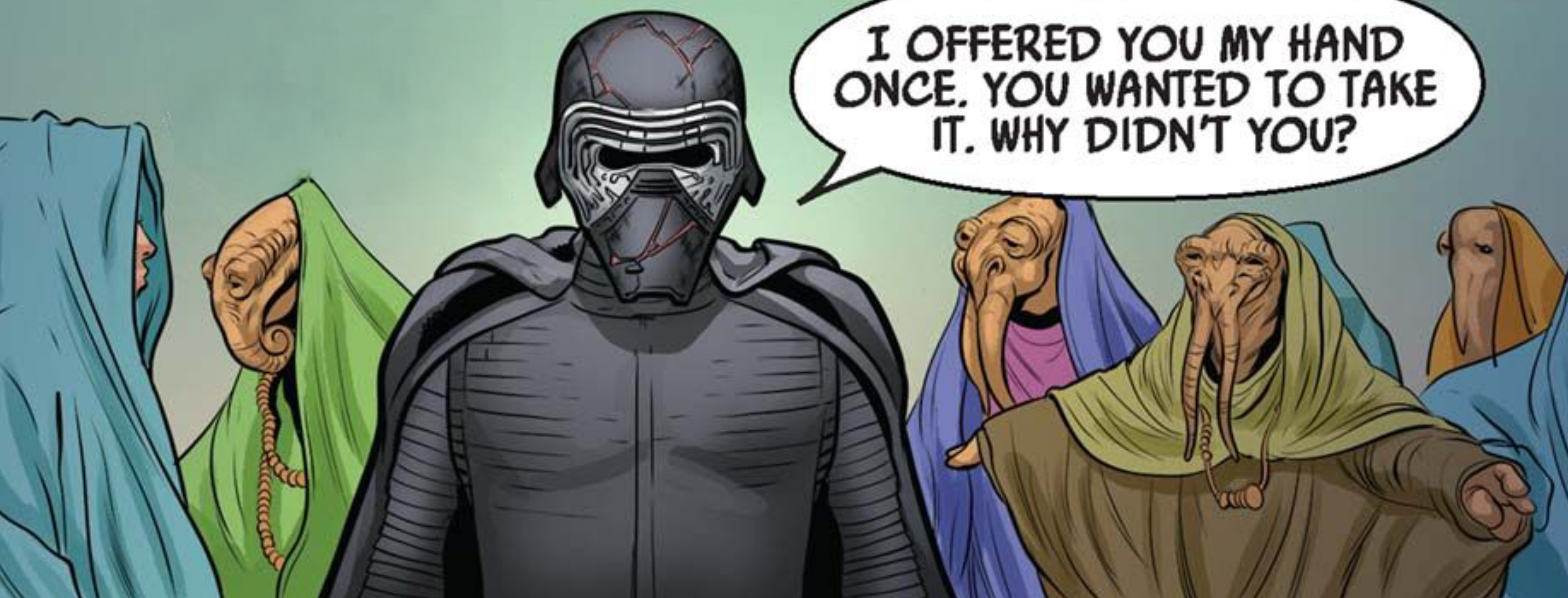 Kylo Ren in a Star Wars comic panel: "I offered you my hand once. You wanted to take it. Why didn't you?"