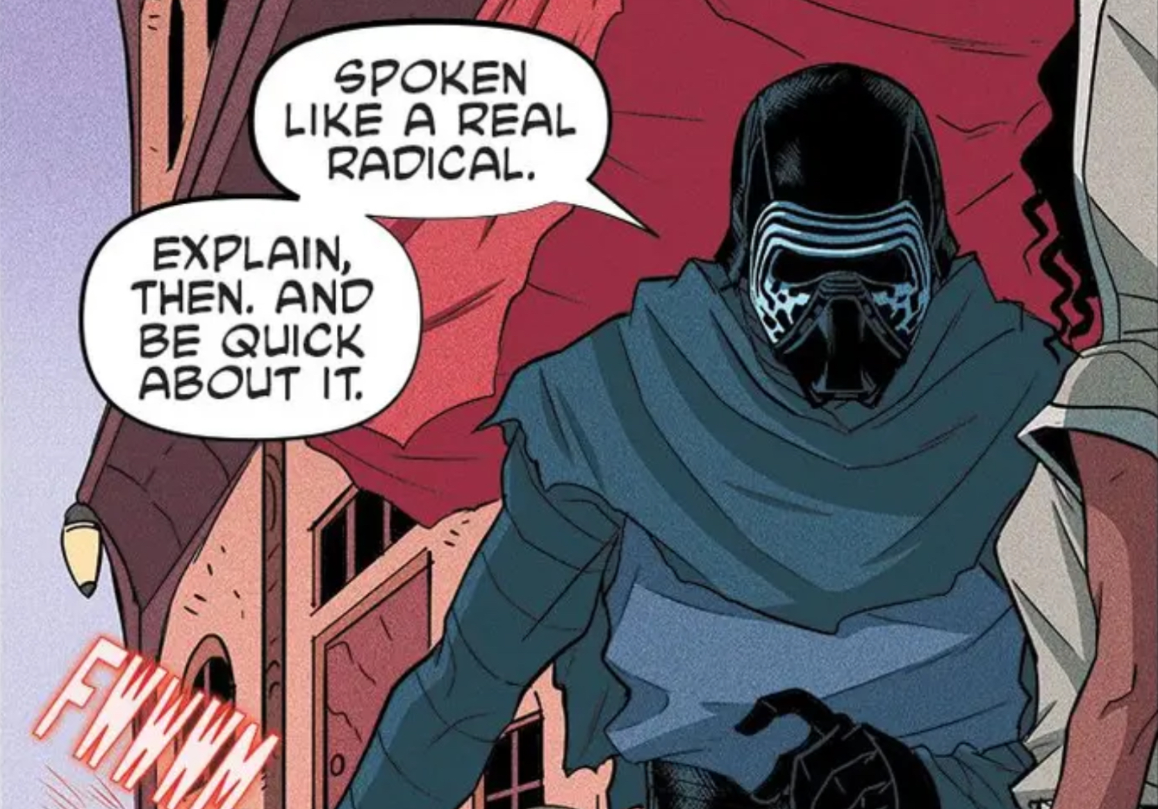 Kylo Ren in a Star Wars comic panel: "Spoken like a real radical. Explain, then. And be quick about it."