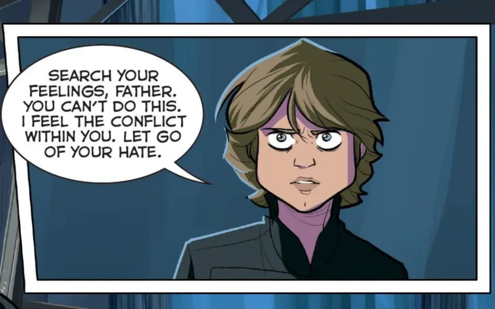 Luke Skywalker in a Star Wars comic panel: "Search your feelings, father. You can't do this. I feel the conflict within you. Let go of your hate."